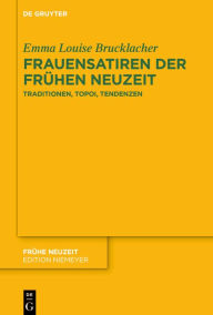 Title: Frauensatiren der Frühen Neuzeit: Traditionen, Topoi, Tendenzen, Author: Emma Louise Brucklacher
