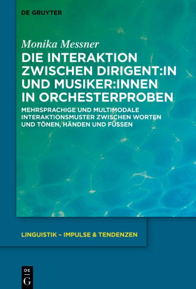 Die Interaktion zwischen Dirigent:in und Musiker:innen in Orchesterproben: Mehrsprachige und multimodale Interaktionsmuster zwischen Worten und Tönen, Händen und Füßen