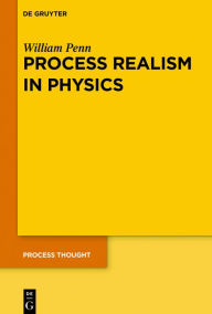 Title: Process Realism in Physics: How Experiment and History Necessitate a Process Ontology, Author: William Penn