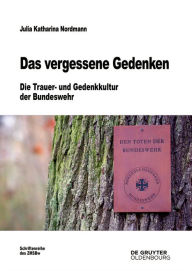 Title: Das vergessene Gedenken: Die Trauer- und Gedenkkultur der Bundeswehr, Author: Julia Katharina Nordmann