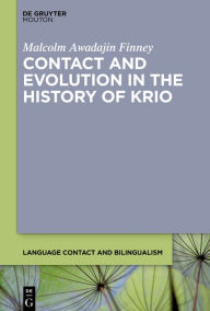 Title: Contact and Evolution in the History of Krio, Author: Malcolm Awadajin Finney