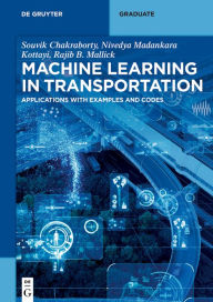 Title: Machine Learning in Transportation: Applications with Examples and Codes, Author: Niharika Dayyala