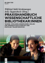 Praxishandbuch Wissenschaftliche Bibliothekar:innen: Wandel von Handlungsfeldern, Rollen und Perspektiven im Kontext der digitalen Transformation
