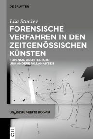 Title: Forensische Verfahren in den zeitgenössischen Künsten: Forensic Architecture und andere Fallanalysen, Author: Lisa Stuckey