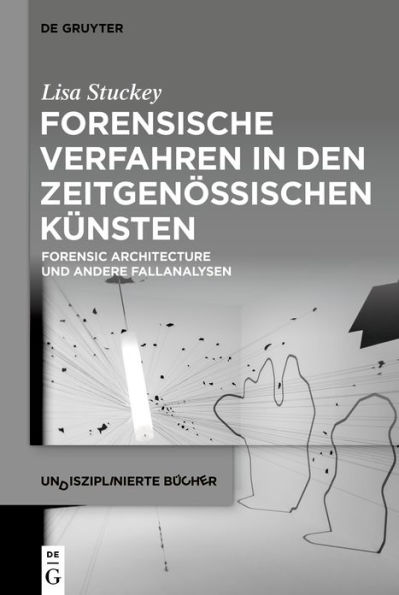 Forensische Verfahren in den zeitgenössischen Künsten: Forensic Architecture und andere Fallanalysen