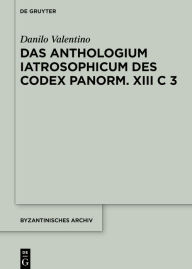 Title: Das Anthologium Iatrosophicum des Codex Panormitanus XIII C 3, Author: Danilo Valentino