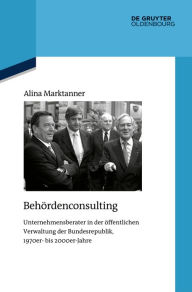 Title: Behördenconsulting: Unternehmensberater in der öffentlichen Verwaltung der Bundesrepublik, 1970er- bis 2000er-Jahre, Author: Alina Marktanner