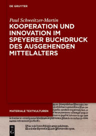 Title: Kooperation und Innovation im Speyerer Buchdruck des ausgehenden Mittelalters, Author: Paul Schweitzer-Martin