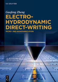 Title: Electrohydrodynamic Direct-Writing: Micro- and Nanofabrication, Author: Gaofeng Zheng
