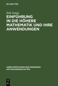 Title: Einführung in die höhere Mathematik und ihre Anwendungen: Ein Hilfsbuch für Chemiker, Physiker und andere Naturwissenschaftler / Edition 1, Author: Erik Asmus