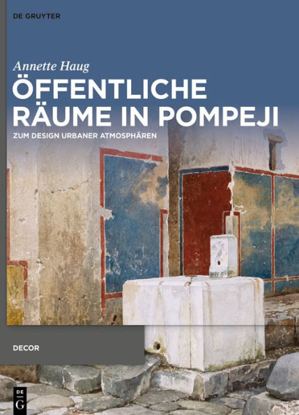 Öffentliche Räume in Pompeji: Zum Design urbaner Atmosphären