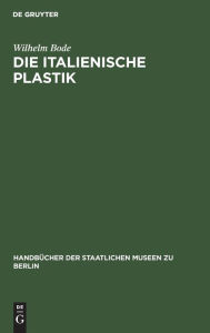 Title: Die italienische Plastik, Author: Wilhelm Bode