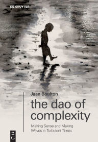 Title: The Dao of Complexity: Making Sense and Making Waves in Turbulent Times, Author: Jean Boulton