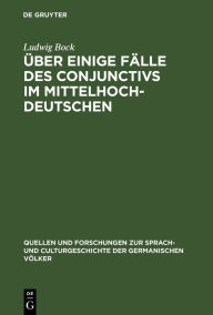 Title: Über einige Fälle des Conjunctivs im Mittelhochdeutschen: Ein Beitrag zur Syntax des zusammengesetzten Satzes, Author: Ludwig Bock