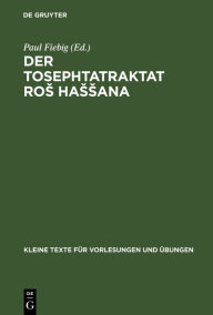 Title: Der Tosephtatraktat Ros Hassana: In vokalisiertem Text mit sprachlichen textkritischen und sachlichen Bemerkungen, Author: Paul Fiebig