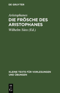 Title: Die Frösche des Aristophanes: Mit ausgewählten antiken Scholien, Author: Aristophanes