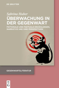 Title: Überwachung in der Gegenwart: Fiktionale und faktuale Erzählungen, Narrative und ihre Perspektiven, Author: Sabrina Huber