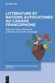 Title: Littérature et nations autochtones au Canada francophone, Author: Diana Mistreanu
