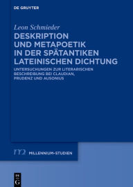 Title: Deskription und Metapoetik in der spätantiken lateinischen Dichtung: Untersuchungen zur literarischen Beschreibung bei Claudian, Prudenz und Ausonius, Author: Leon Schmieder