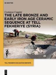 Title: The Late Bronze and Early Iron Age Ceramic Sequence at Tell Fekheriye (Syria), Author: Costanza Coppini