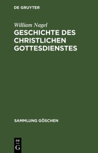 Title: Geschichte des christlichen Gottesdienstes, Author: William Nagel