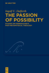 Title: The Passion of Possibility: Studies on Kierkegaard's Post-metaphysical Theology, Author: Ingolf U. Dalferth