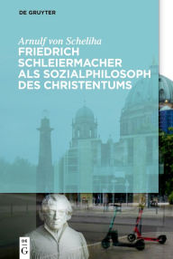 Title: Friedrich Schleiermacher als Sozialphilosoph des Christentums, Author: Arnulf Scheliha