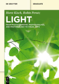 Title: Light: From Photochemistry, Photocatalysis, and Photobiology to Visual Arts, Author: Horst Kisch