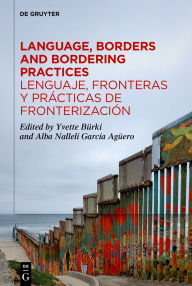 Title: Language, Borders and Bordering Practices / Lenguaje, fronteras y prácticas de fronterización: Sociolinguistic Perspectives / Perspectivas sociolingüísticas, Author: Yvette Bürki