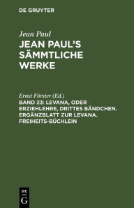 Title: Levana, oder Erziehlehre, drittes Bändchen. Ergänzblatt zur Levana. Freiheits-Büchlein, Author: Ernst Förster