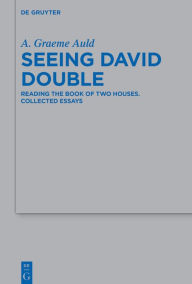 Title: Seeing David Double: Reading the Book of Two Houses. Collected Essays, Author: A. Graeme Auld