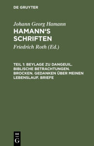 Title: Beylage zu Dangeuil. Biblische Betrachtungen. Brocken. Gedanken über meinen Lebenslauf. Briefe, Author: Johann Georg Hamann