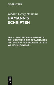 Title: Zwo Recensionen betr. den Ursprung der Sprache. Des Ritters von Rosencreuz letzte Willensmeynung ..., Author: Johann Georg Hamann