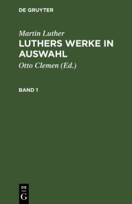 Title: Martin Luther: Luthers Werke in Auswahl. Band 1, Author: Martin Luther