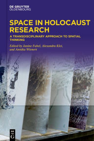 Title: Space in Holocaust Research: A Transdisciplinary Approach to Spatial Thinking, Author: Janine Fubel