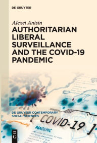 Title: Authoritarian Liberal Surveillance and the COVID-19 Pandemic, Author: Alexei Anisin