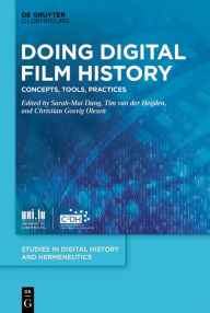 Title: Doing Digital Film History: Concepts, Tools, Practices, Author: Sarah-Mai Dang