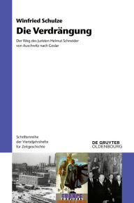 Title: Die Verdrängung: Der Weg des Juristen Helmut Schneider von Auschwitz nach Goslar, Author: Winfried Schulze