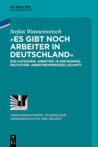 Title: »Es gibt noch Arbeiter in Deutschland«: Zur Kategorie >Arbeiter< in der bundesdeutschen >Arbeitnehmergesellschaft<, Author: Stefan Wannenwetsch