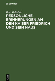 Title: Persönliche Erinnerungen an den Kaiser Friedrich und sein Haus, Author: Hans Delbrück