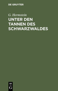 Title: Unter den Tannen des Schwarzwaldes: Novelle, Author: G. Hermstein
