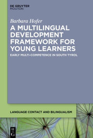 Title: A Multilingual Development Framework for Young Learners: Early Multi-Competence in South Tyrol, Author: Barbara Hofer