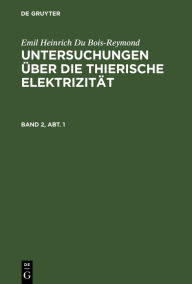 Title: Emil Heinrich Du Bois-Reymond: Untersuchungen über die thierische Elektrizität. Band 2, Abt. 1, Author: Emil Heinrich Du Bois-Reymond