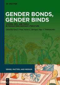 Title: Gender Bonds, Gender Binds: Women, Men, and Family in Middle High German Literature, Author: Sara S. Poor
