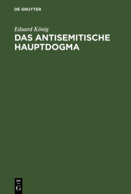 Title: Das antisemitische Hauptdogma, Author: Eduard König