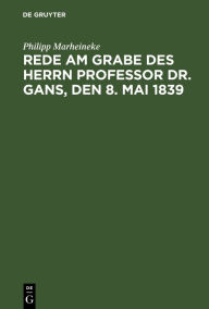 Title: Rede am Grabe des Herrn Professor Dr. Gans, den 8. Mai 1839, Author: Philipp Marheineke