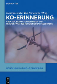Title: Ko-Erinnerung: Grenzen, Herausforderungen und Perspektiven des neueren Shoah-Gedenkens, Author: Daniela Henke
