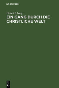 Title: Ein Gang durch die christliche Welt: Studien über die Entwicklung des christlichen Geistes in Briefen an einen Laien, Author: Heinrich Lang