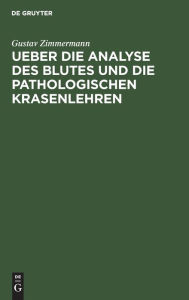 Title: Ueber die Analyse des Blutes und die pathologischen Krasenlehren: nebst Beiträgen zur Physiologie der dyskrasischen Processe / Edition 1, Author: Gustav Zimmermann