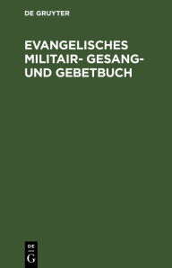 Title: Evangelisches Militair- Gesang- und Gebetbuch, Author: De Gruyter